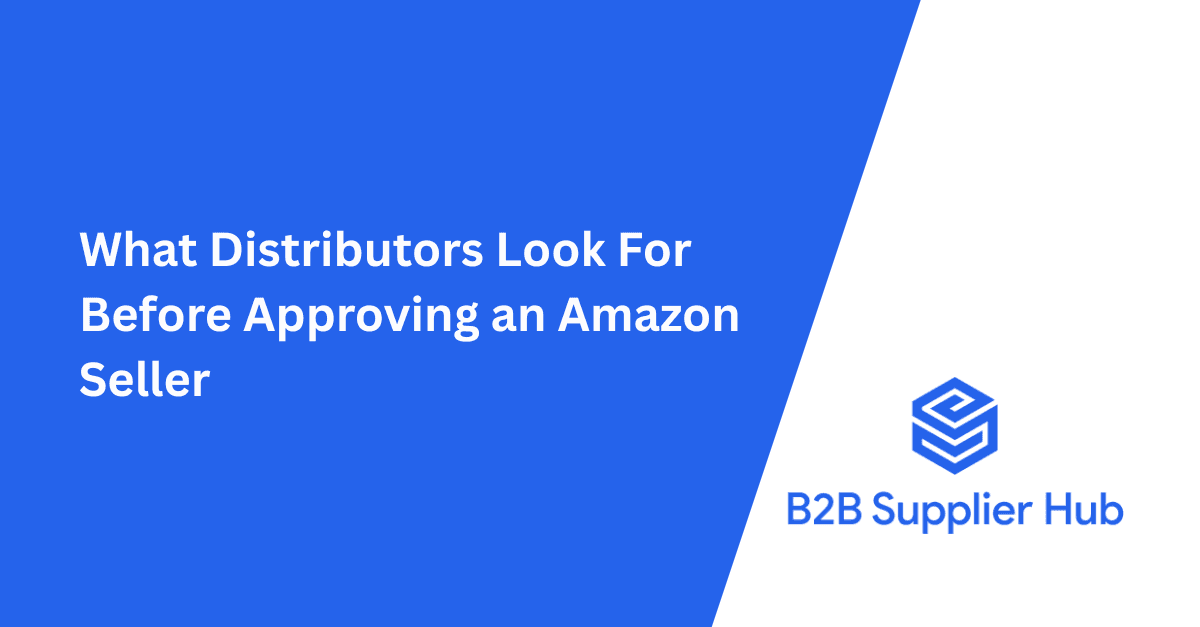 What Distributors Look For Before Approving an Amazon Seller